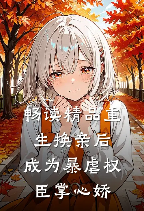 畅读精品重生换亲后，成为暴虐权臣掌心娇