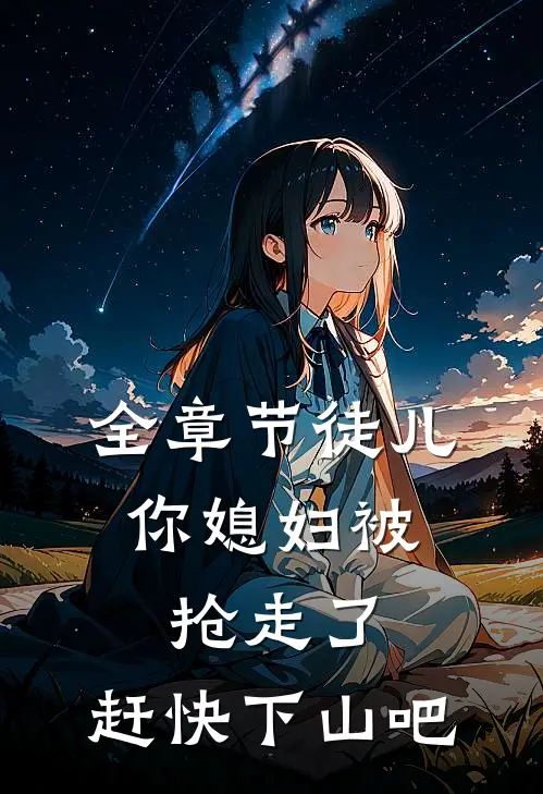 全章节徒儿，你媳妇被抢走了，赶快下山吧