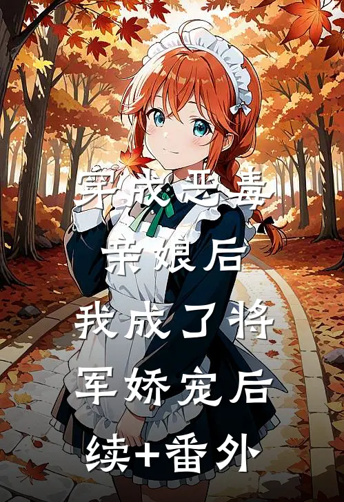 穿成恶毒亲娘后，我成了将军娇宠后续+番外
