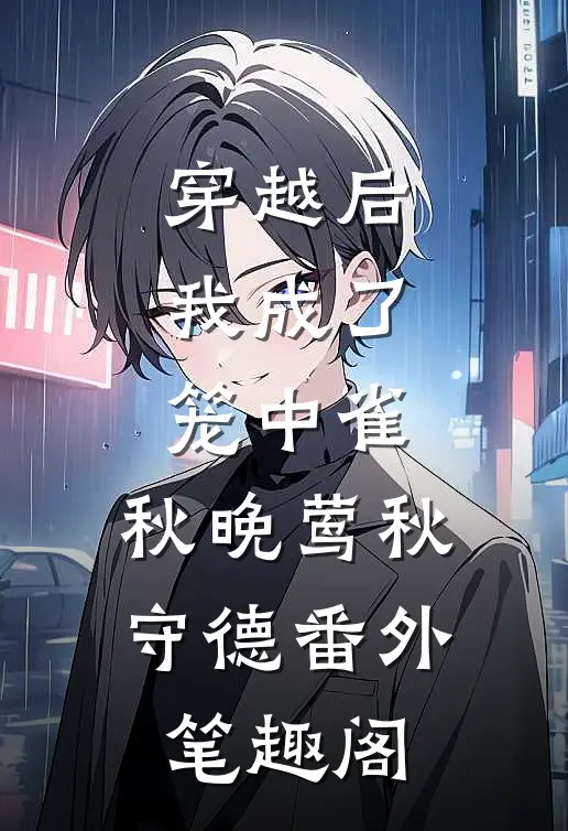 穿越后，我成了笼中雀：秋晚莺秋守德番外笔趣阁