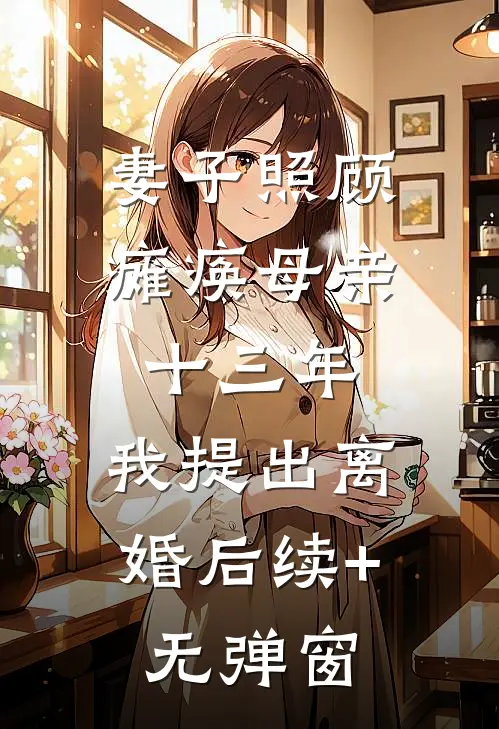 妻子照顾瘫痪母亲十三年，我提出离婚后续+无弹窗