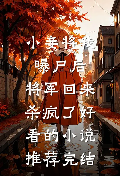 小妾将我曝尸后，将军回来杀疯了好看的小说推荐完结