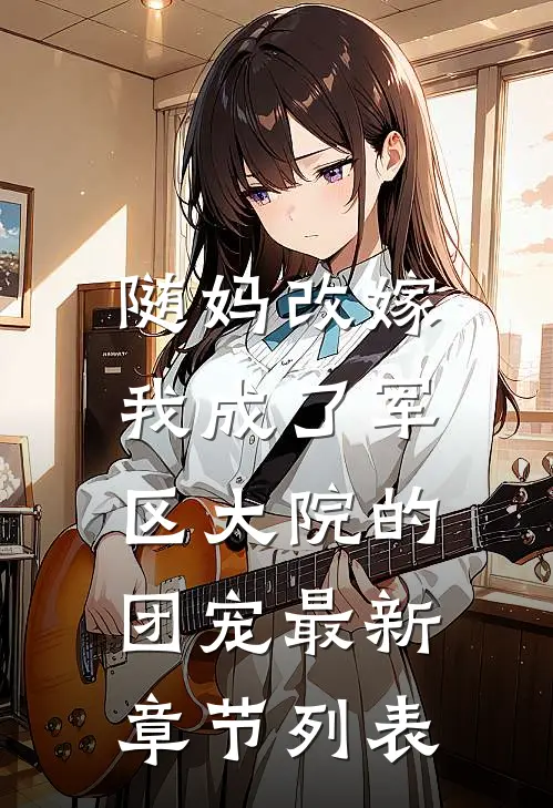 随妈改嫁：我成了军区大院的团宠最新章节列表