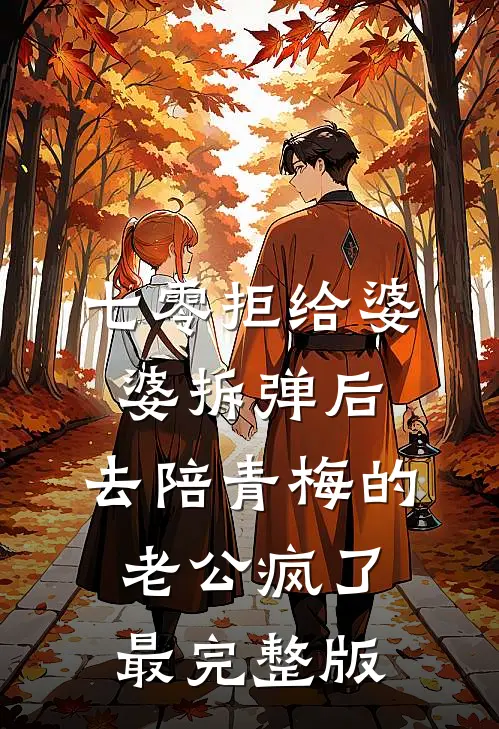 七零拒给婆婆拆弹后，去陪青梅的老公疯了最完整版