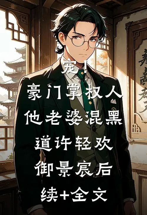 宠！豪门掌权人他老婆混黑道许轻欢御景宸后续+全文