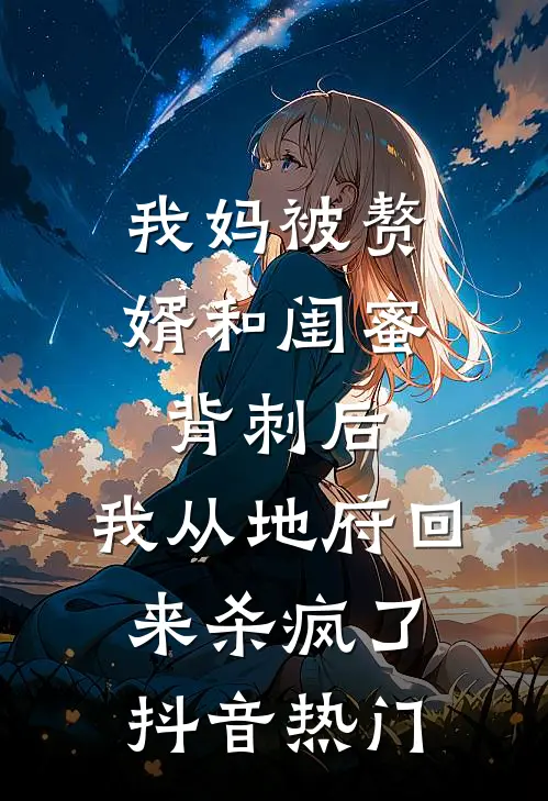 我妈被赘婿和闺蜜背刺后，我从地府回来杀疯了抖音热门