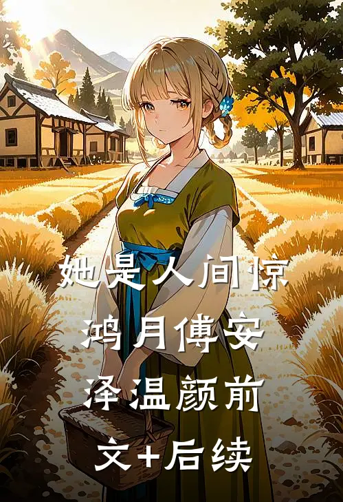 她是人间惊鸿月傅安泽温颜前文+后续