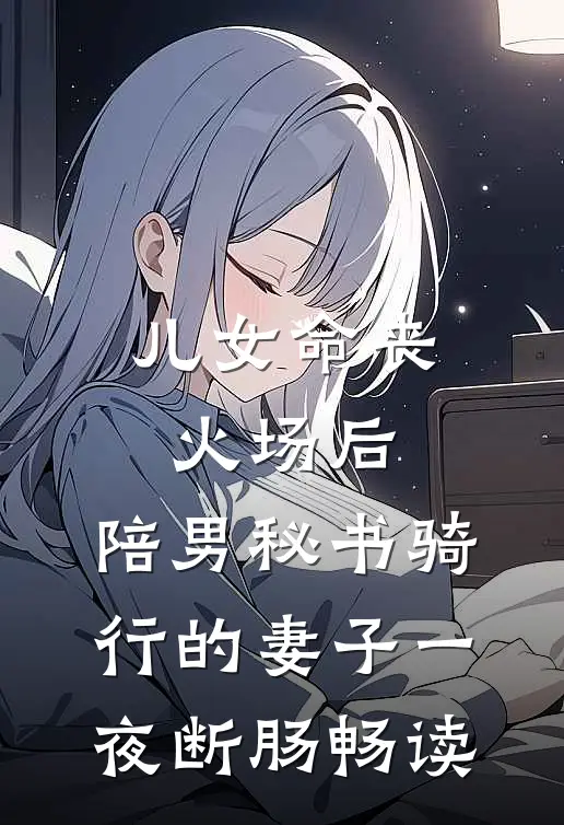 儿女命丧火场后，陪男秘书骑行的妻子一夜断肠畅读