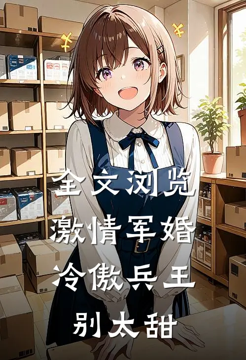 全文浏览激情军婚，冷傲兵王别太甜