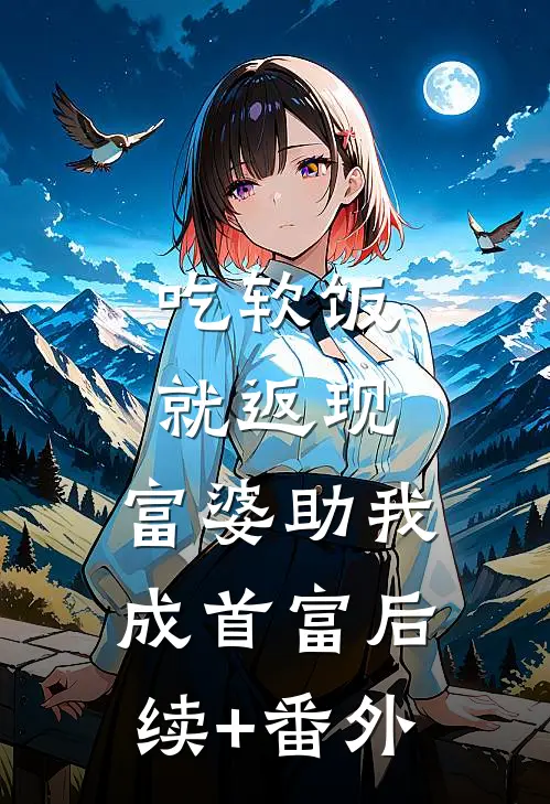 吃软饭就返现，富婆助我成首富后续+番外