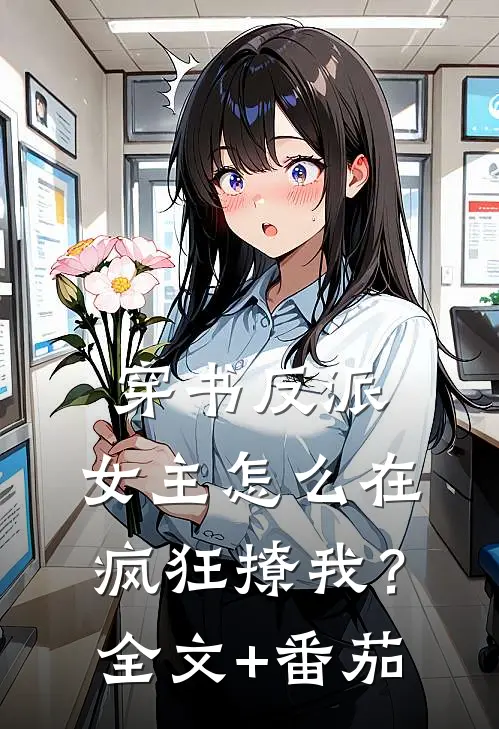 穿书反派：女主怎么在疯狂撩我？全文+番茄