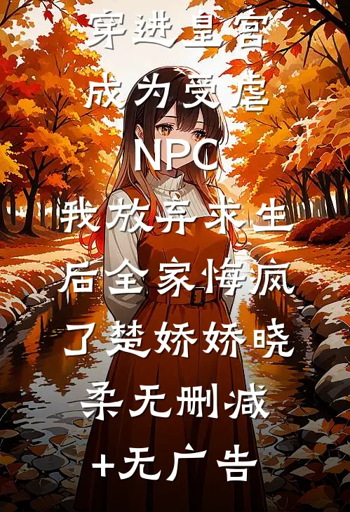 穿进皇宫成为受虐NPC，我放弃求生后全家悔疯了楚娇娇晓柔无删减+无广告