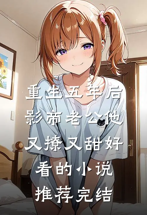 重生五年后，影帝老公他又撩又甜好看的小说推荐完结