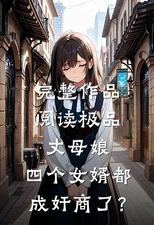 完整作品阅读极品丈母娘：四个女婿都成奸商了？