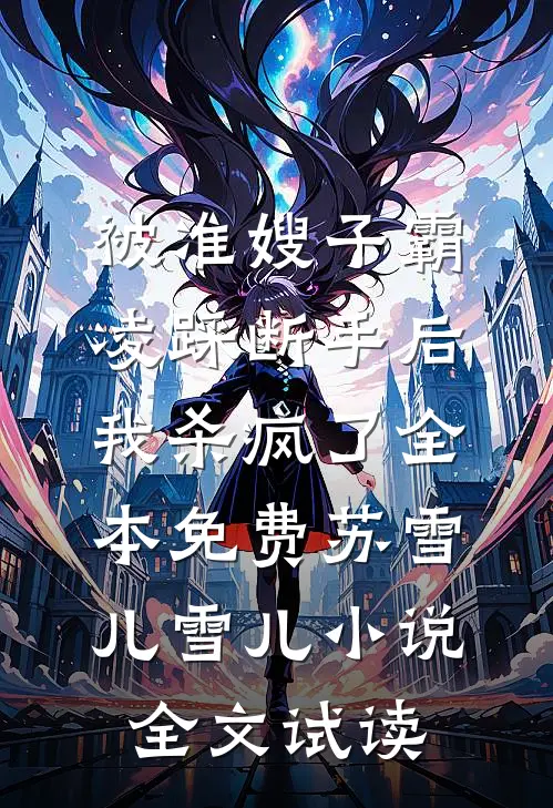 被准嫂子霸凌踩断手后，我杀疯了全本免费苏雪儿雪儿小说全文试读
