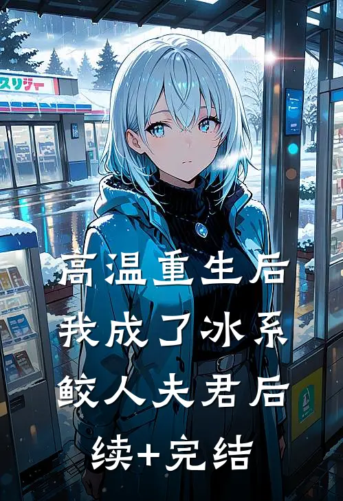 高温重生后，我成了冰系鲛人夫君后续+完结