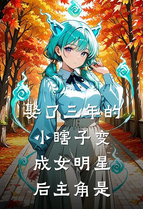 娶了三年的小瞎子变成女明星后主角是