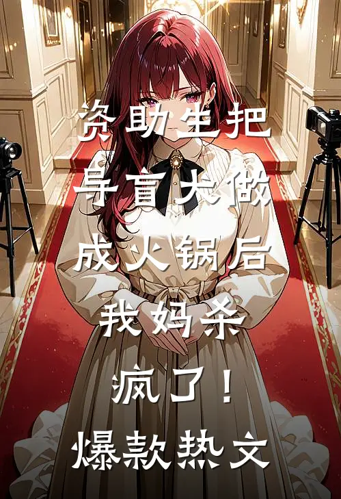 资助生把导盲犬做成火锅后，我妈杀疯了！爆款热文