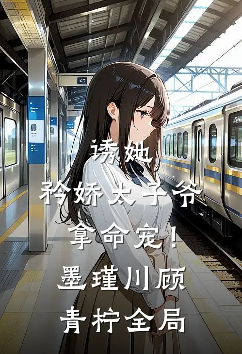 诱她，矜娇太子爷拿命宠！墨瑾川顾青柠全局