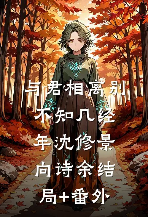 与君相离别，不知几经年沈修景向诗余结局+番外