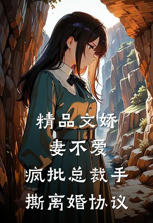 精品文娇妻不爱，疯批总裁手撕离婚协议