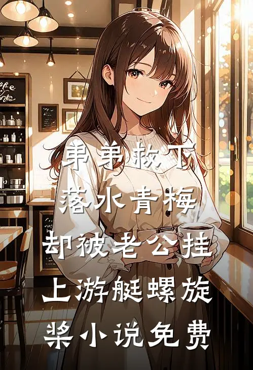 弟弟救下落水青梅，却被老公挂上游艇螺旋桨小说免费