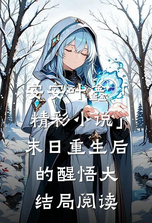 安安叶鑫「精彩小说」末日重生后的醒悟大结局阅读