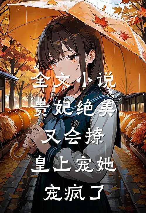 全文小说贵妃绝美又会撩，皇上宠她宠疯了