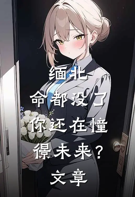 缅北：命都没了，你还在憧憬未来？文章