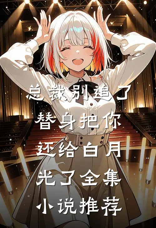 总裁别追了，替身把你还给白月光了全集小说推荐