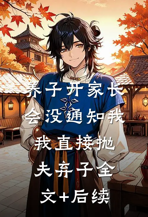 养子开家长会没通知我，我直接抛夫弃子全文+后续