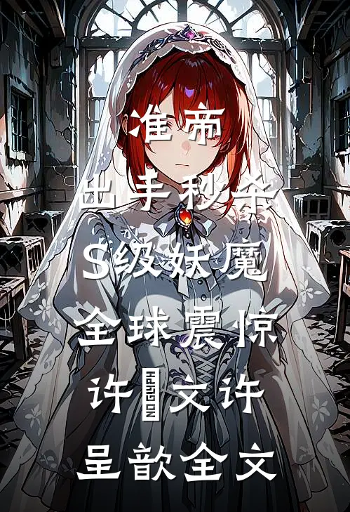 准帝：出手秒杀S级妖魔，全球震惊许芃文许呈歆全文