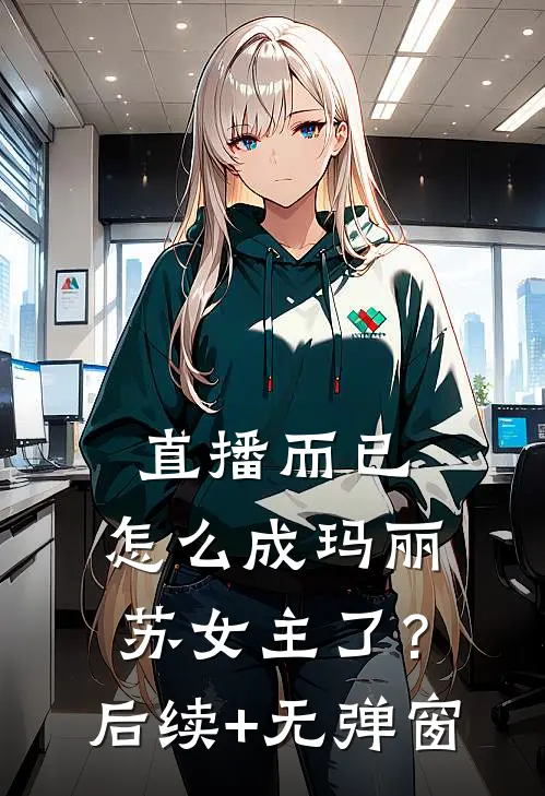 直播而已，怎么成玛丽苏女主了？后续+无弹窗