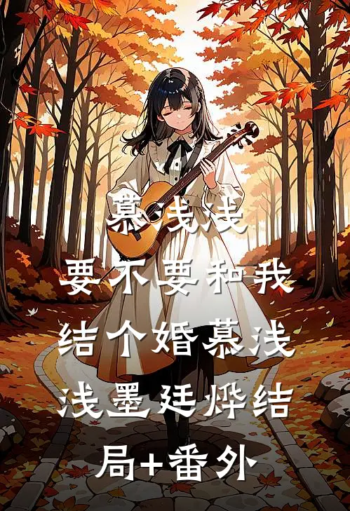 慕浅浅，要不要和我结个婚慕浅浅墨廷烨结局+番外