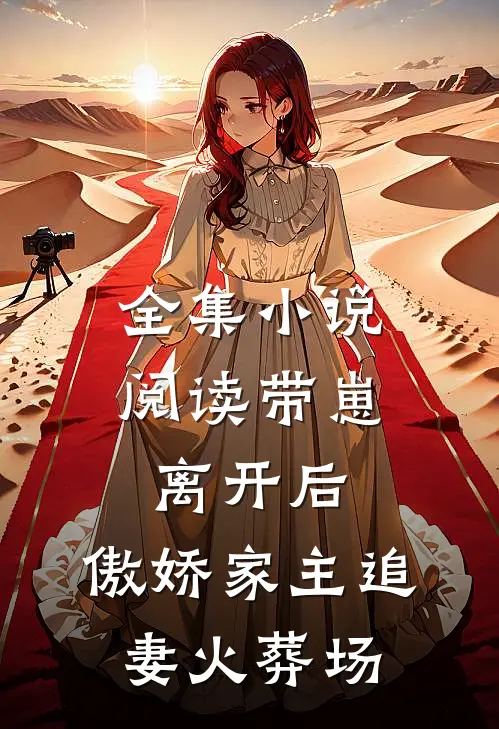 全集小说阅读带崽离开后，傲娇家主追妻火葬场
