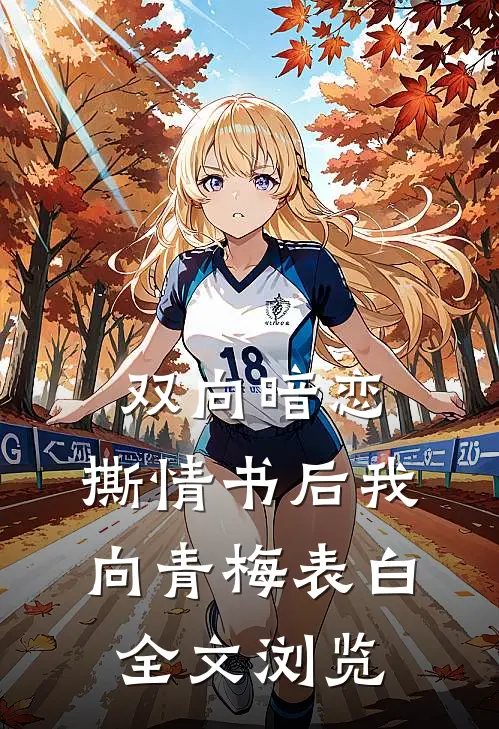 双向暗恋：撕情书后我向青梅表白全文浏览