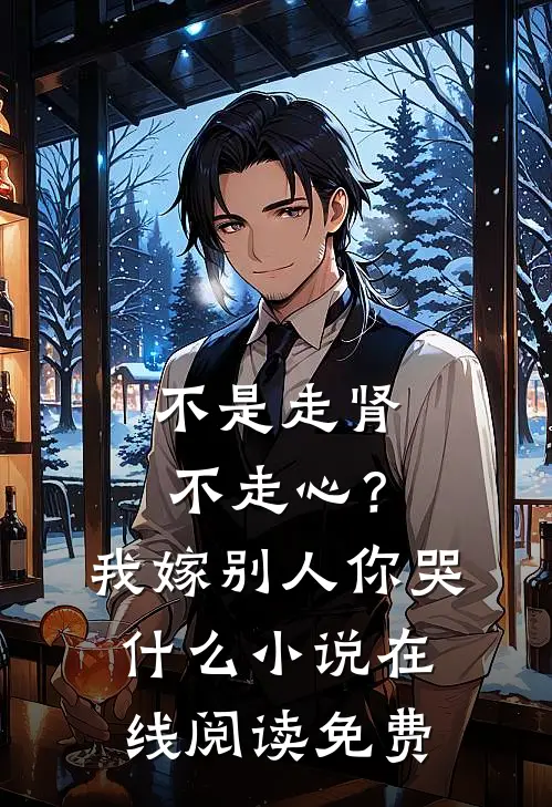 不是走肾不走心？我嫁别人你哭什么小说在线阅读免费