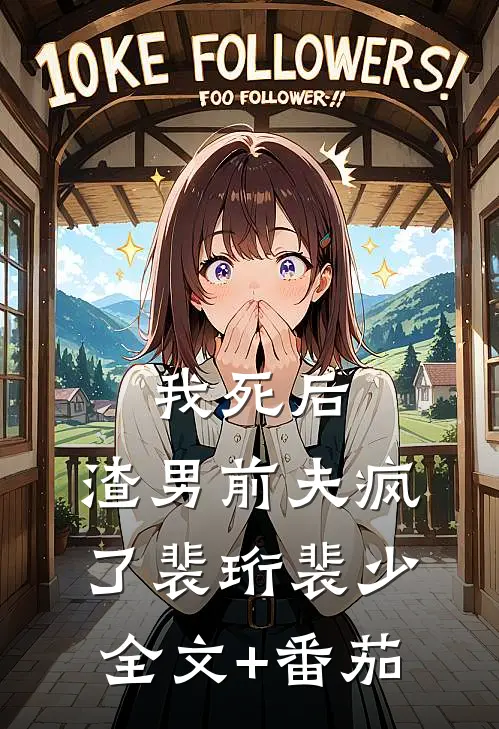 我死后，渣男前夫疯了裴珩裴少全文+番茄