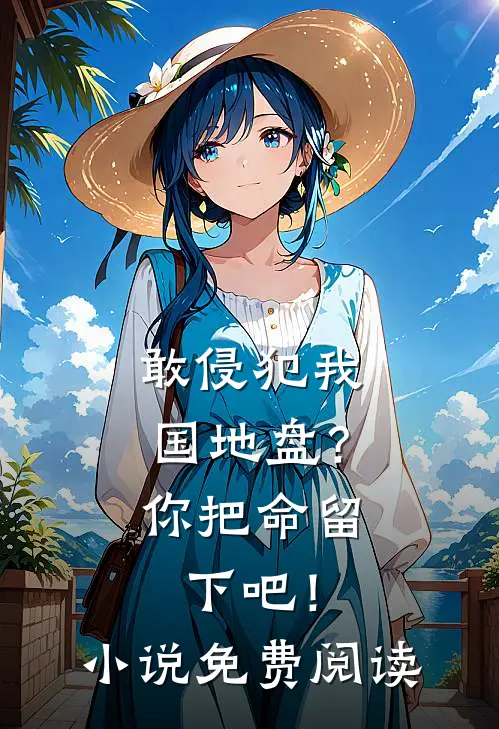 敢侵犯我国地盘？你把命留下吧！小说免费阅读