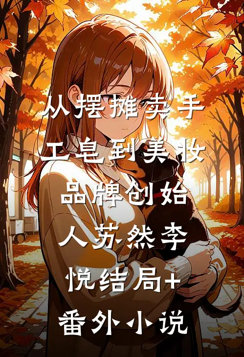从摆摊卖手工皂到美妆品牌创始人苏然李悦结局+番外小说