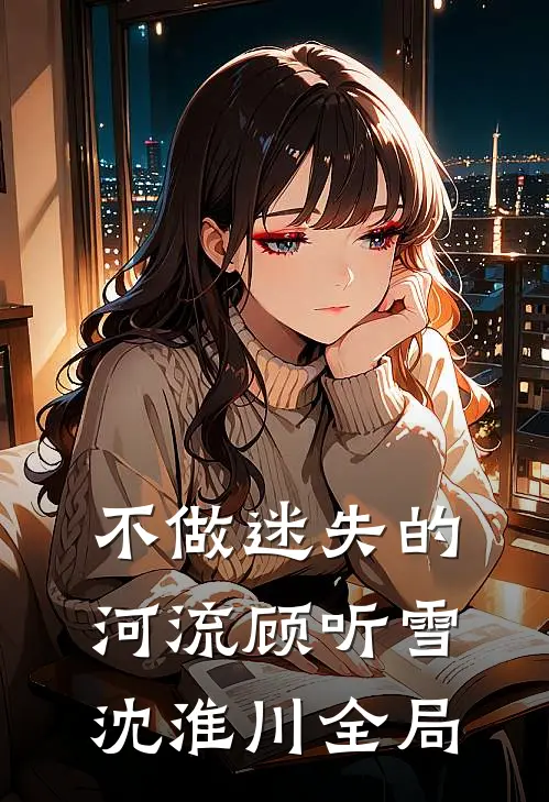 不做迷失的河流顾听雪沈淮川全局
