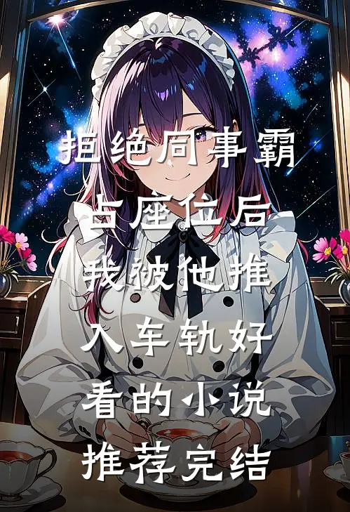 拒绝同事霸占座位后，我被他推入车轨好看的小说推荐完结