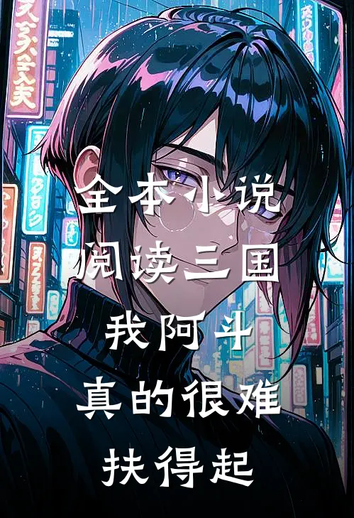 全本小说阅读三国：我阿斗，真的很难扶得起