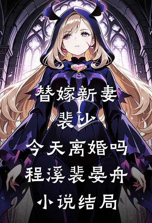 替嫁新妻：裴少，今天离婚吗程溪裴晏舟小说结局