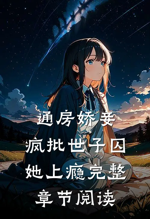 通房娇妾，疯批世子囚她上瘾完整章节阅读