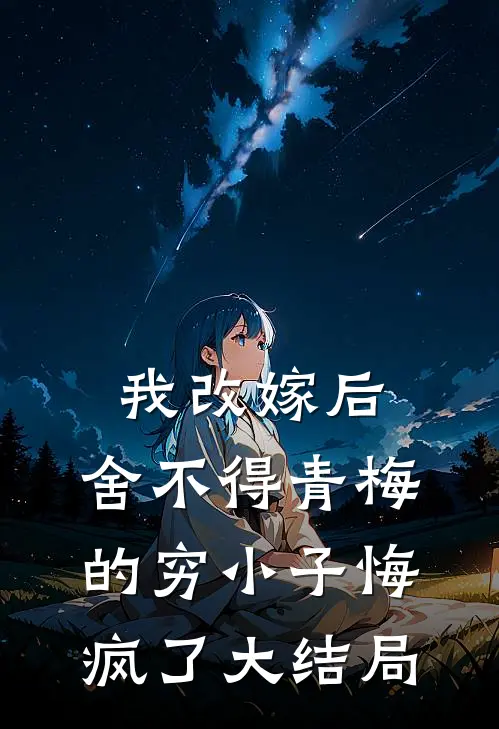 我改嫁后，舍不得青梅的穷小子悔疯了大结局