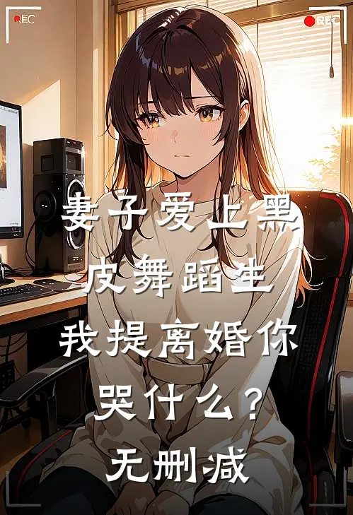 妻子爱上黑皮舞蹈生，我提离婚你哭什么？无删减