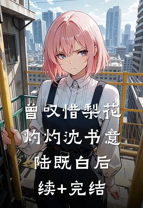 曾叹惜梨花灼灼沈书意陆既白后续+完结