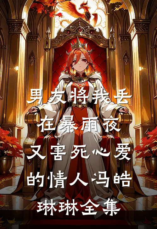 男友将我丢在暴雨夜，又害死心爱的情人冯皓琳琳 全集