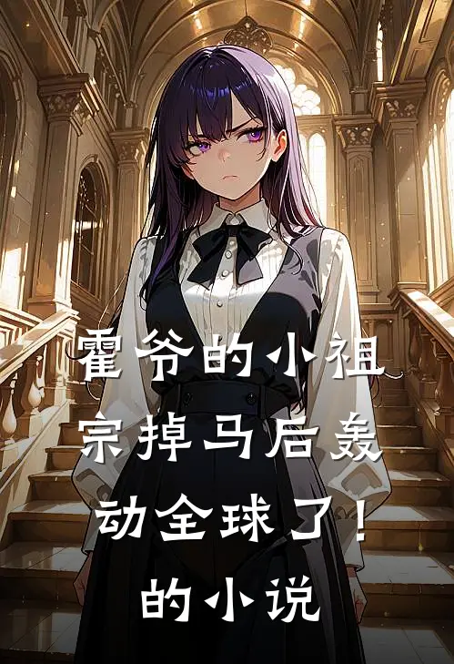 霍爷的小祖宗掉马后轰动全球了！的小说